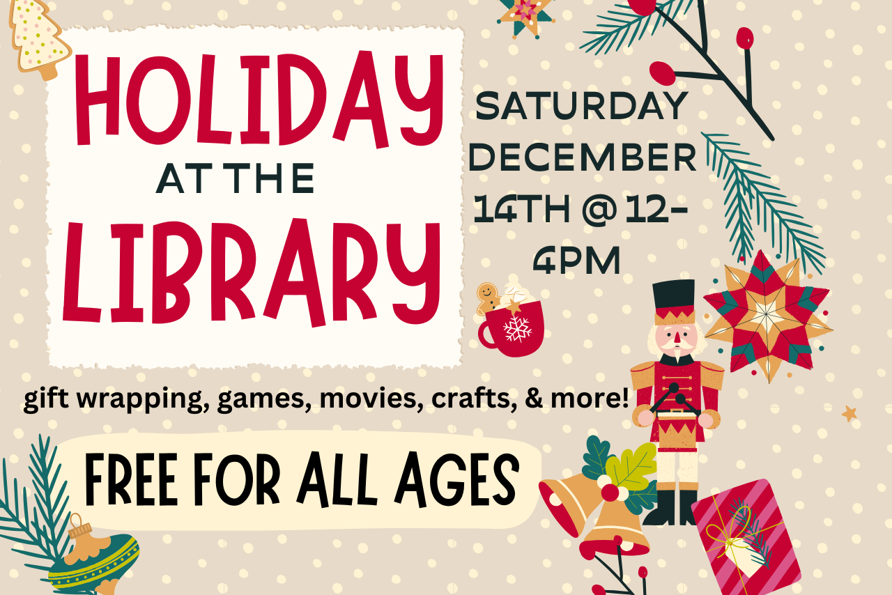 Come to the library for a laid back cozy holiday afternoon! We will be having a Holiday at the Library on December 14th from 12-4pm. 